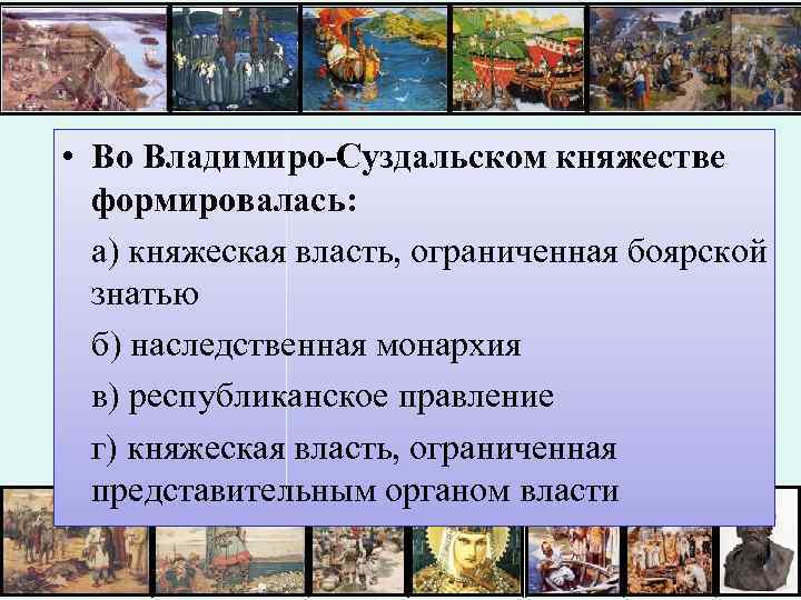  • Во Владимиро-Суздальском княжестве формировалась: а) княжеская власть, ограниченная боярской знатью б) наследственная