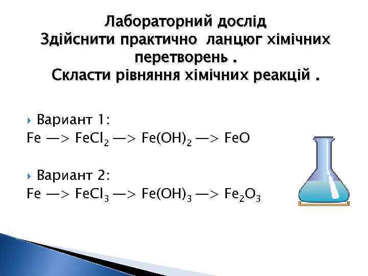 Лабораторний дослід Здійснити практично ланцюг хімічних перетворень. Скласти рівняння хімічних реакцій. Вариант 1: Fe