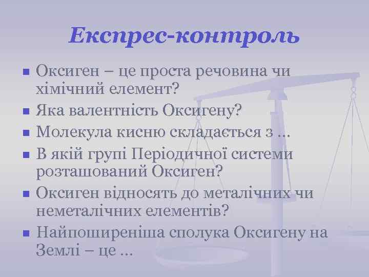 Експрес-контроль n n n Оксиген – це проста речовина чи хімічний елемент? Яка валентність