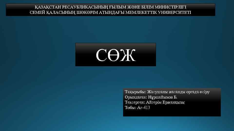 ҚАЗАҚСТАН РЕСАУБЛИКАСЫНЫҢ ҒЫЛЫМ ЖӘНЕ БІЛІМ МИНИСТІРЛІГІ СЕМЕЙ ҚАЛАСЫНЫҢ ШӘКӘРІМ АТЫНДАҒЫ МЕМЛЕКЕТТІК УНИВЕРСИТЕТІ СӨЖ Тақырыбы: