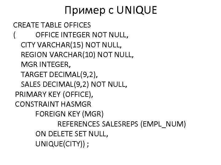 Пример с UNIQUE CREATE TABLE OFFICES ( OFFICE INTEGER NOT NULL, CITY VARCHAR(15) NOT