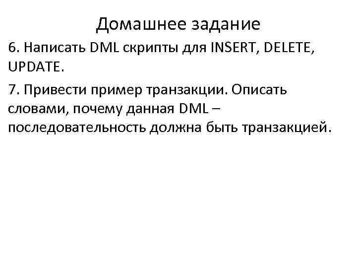 Домашнее задание 6. Написать DML скрипты для INSERT, DELETE, UPDATE. 7. Привести пример транзакции.