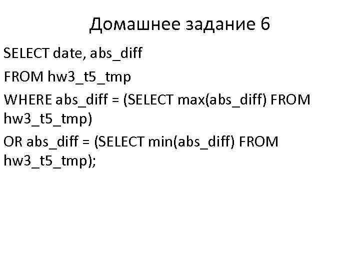 Домашнее задание 6 SELECT date, abs_diff FROM hw 3_t 5_tmp WHERE abs_diff = (SELECT