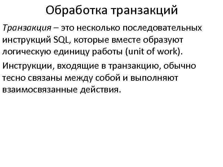 Обработка транзакций Транзакция – это несколько последовательных инструкций SQL, которые вместе образуют логическую единицу