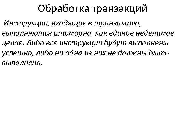 Обработка транзакций Инструкции, входящие в транзакцию, выполняются атомарно, как единое неделимое целое. Либо все