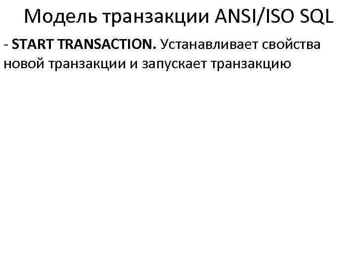 Модель транзакции ANSI/ISO SQL - START TRANSACTION. Устанавливает свойства новой транзакции и запускает транзакцию