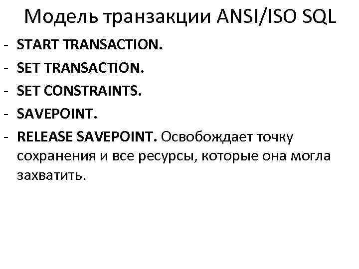 Модель транзакции ANSI/ISO SQL - START TRANSACTION. SET CONSTRAINTS. SAVEPOINT. RELEASE SAVEPOINT. Освобождает точку