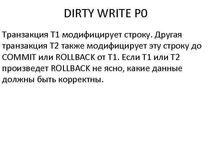 DIRTY WRITE P 0 Транзакция T 1 модифицирует строку. Другая транзакция T 2 также