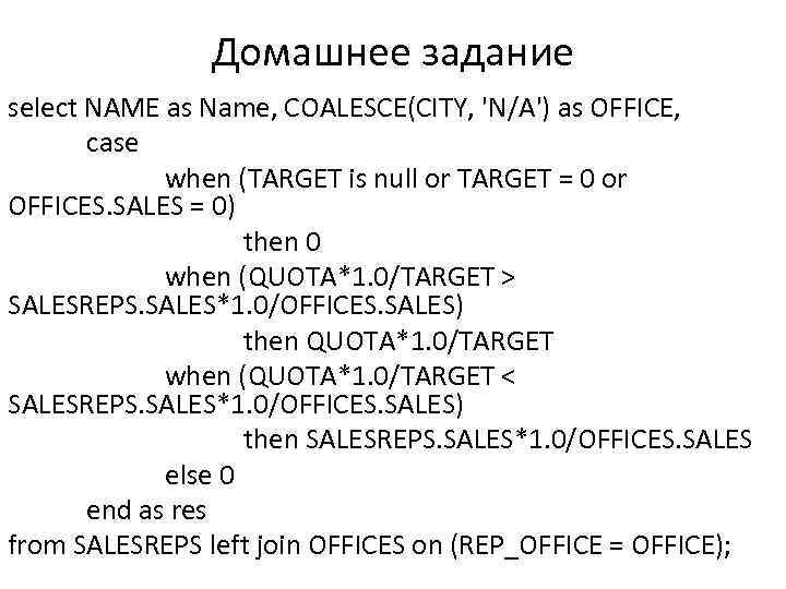 Домашнее задание select NAME as Name, COALESCE(CITY, 'N/A') as OFFICE, case when (TARGET is