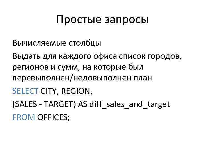 Простые запросы Вычисляемые столбцы Выдать для каждого офиса список городов, регионов и сумм, на