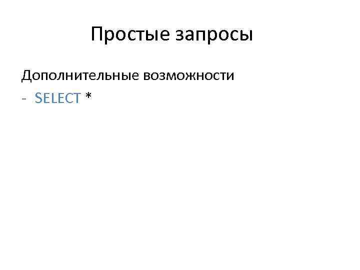 Простые запросы Дополнительные возможности - SELECT * 