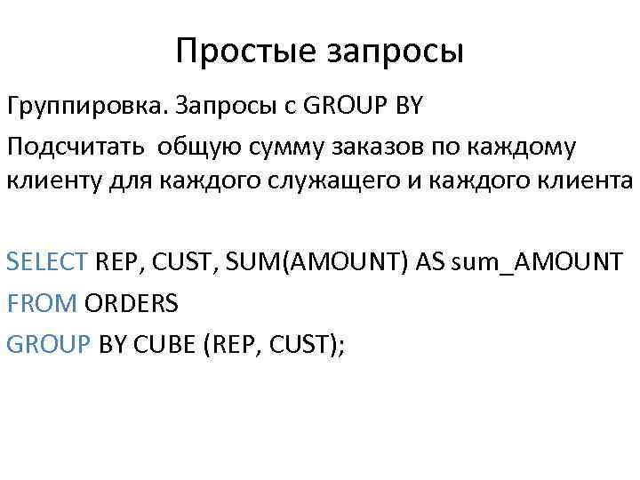 Простые запросы Группировка. Запросы с GROUP BY Подсчитать общую сумму заказов по каждому клиенту