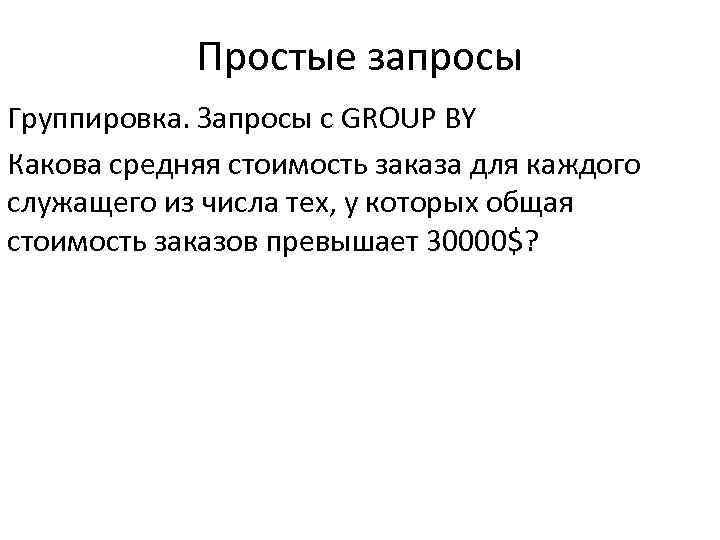Простые запросы Группировка. Запросы с GROUP BY Какова средняя стоимость заказа для каждого служащего