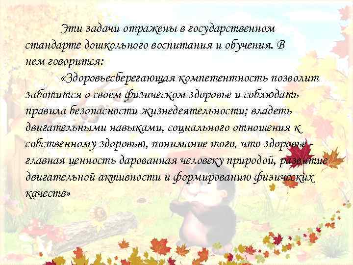 Эти задачи отражены в государственном стандарте дошкольного воспитания и обучения. В нем говорится: «Здоровьесберегающая