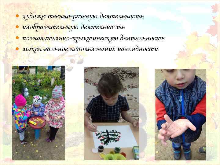 художественно-речевую деятельность изобразительную деятельность познавательно-практическую деятельность максимальное использование наглядности 