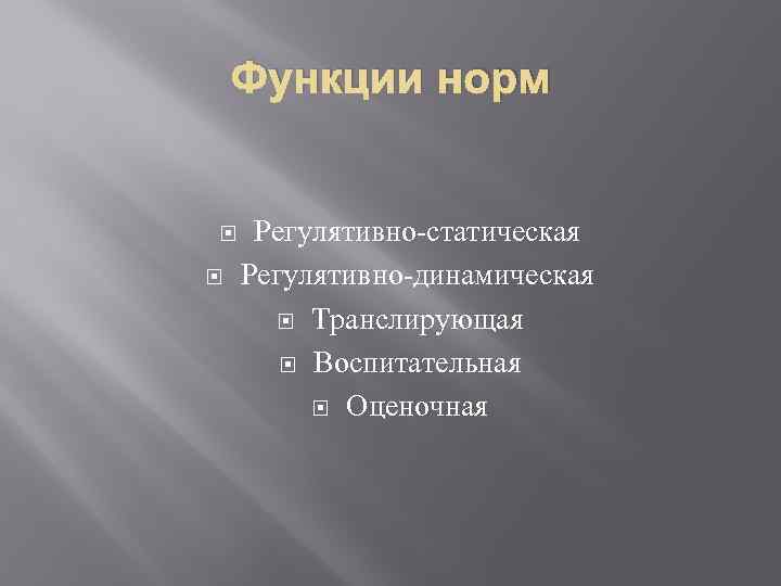 Функции норм Регулятивно-статическая Регулятивно-динамическая Транслирующая Воспитательная Оценочная 