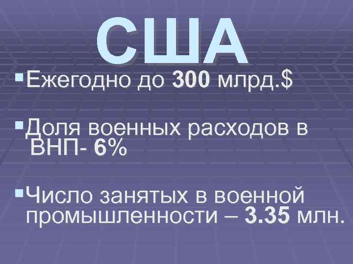 США Ежегодно до 300 млрд. $ Доля военных расходов в ВНП- 6% Число занятых