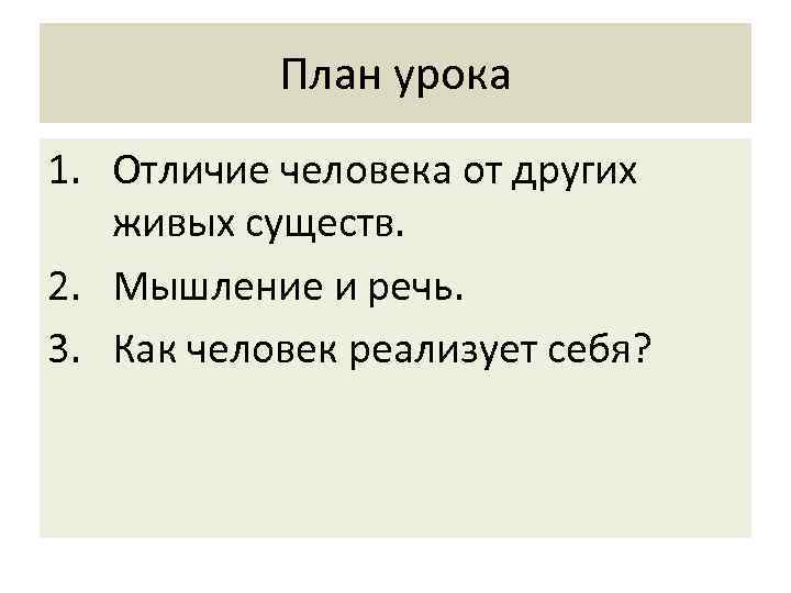 План урока 1. Отличие человека от других живых существ. 2. Мышление и речь. 3.