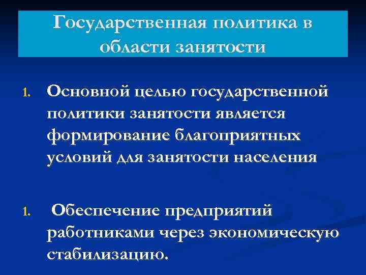 Государственная политика в области занятости 1. Основной целью государственной политики занятости является формирование благоприятных