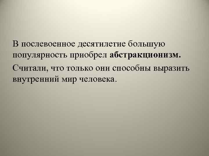 В послевоенное десятилетие большую популярность приобрел абстракционизм. Считали, что только они способны выразить внутренний
