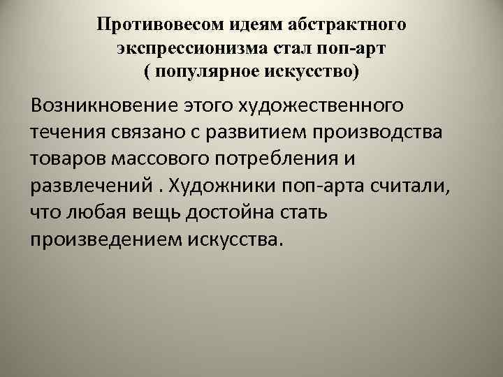 Противовесом идеям абстрактного экспрессионизма стал поп-арт ( популярное искусство) Возникновение этого художественного течения связано