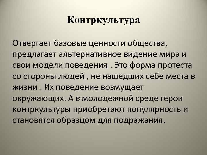Контркультура Отвергает базовые ценности общества, предлагает альтернативное видение мира и свои модели поведения. Это