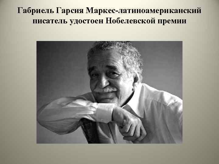 Габриель Гарсия Маркес-латиноамериканский писатель удостоен Нобелевской премии 