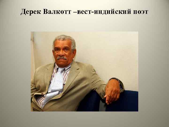 Дерек Валкотт –вест-индийский поэт 