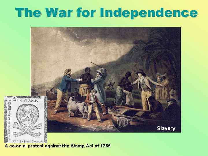 The War for Independence Slavery A colonial protest against the Stamp Act of 1765