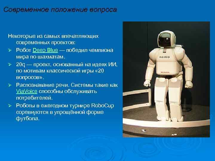 Современное положение вопроса Некоторые из самых впечатляющих современных проектов: Ø Робот Deep Blue —