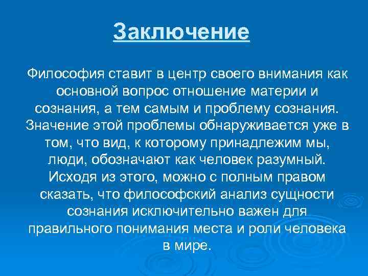 Заключение Философия ставит в центр своего внимания как основной вопрос отношение материи и сознания,