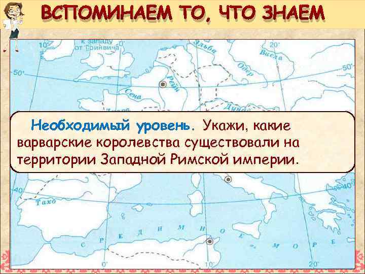 ВСПОМИНАЕМ ТО, ЧТО ЗНАЕМ Необходимый уровень. Укажи, какие варварские королевства существовали на территории Западной