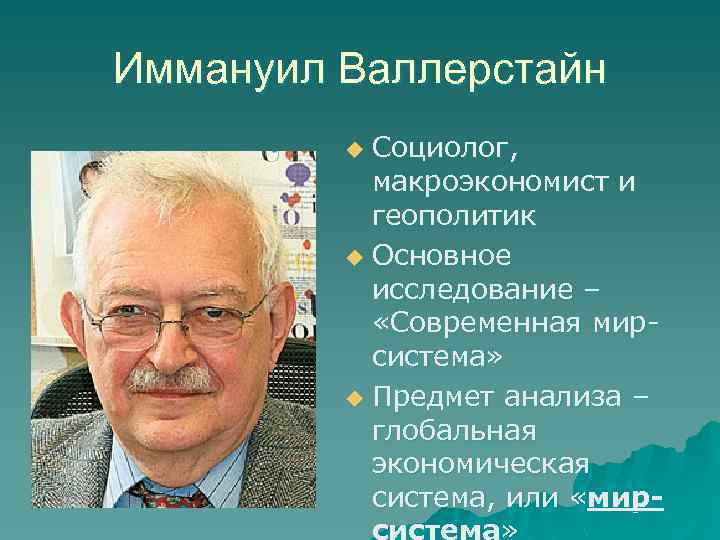 Иммануил Валлерстайн Социолог, макроэкономист и геополитик u Основное исследование – «Современная мирсистема» u Предмет