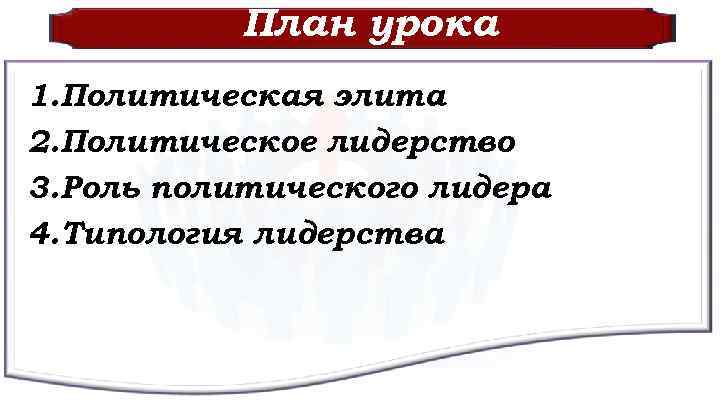План урока 1. Политическая элита 2. Политическое лидерство 3. Роль политического лидера 4. Типология