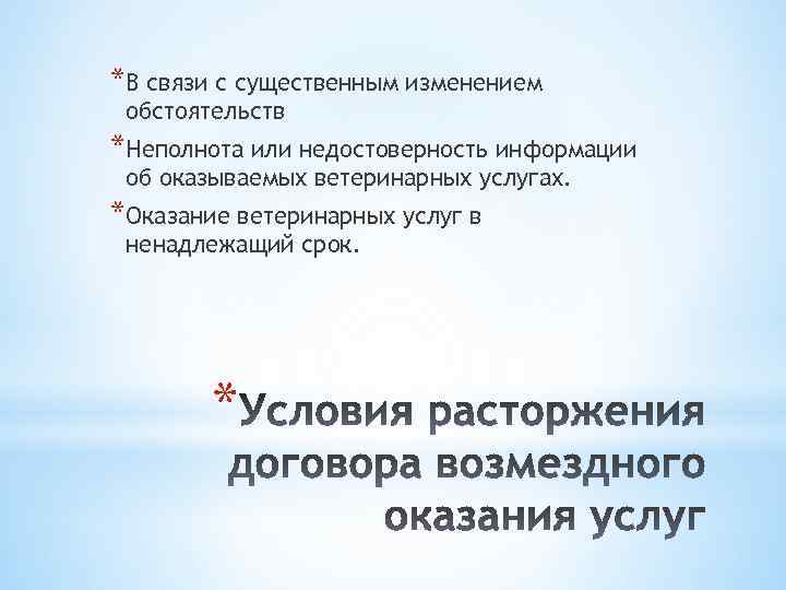 *В связи с существенным изменением обстоятельств *Неполнота или недостоверность информации об оказываемых ветеринарных услугах.