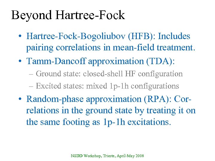 Beyond Hartree-Fock • Hartree-Fock-Bogoliubov (HFB): Includes pairing correlations in mean-field treatment. • Tamm-Dancoff approximation