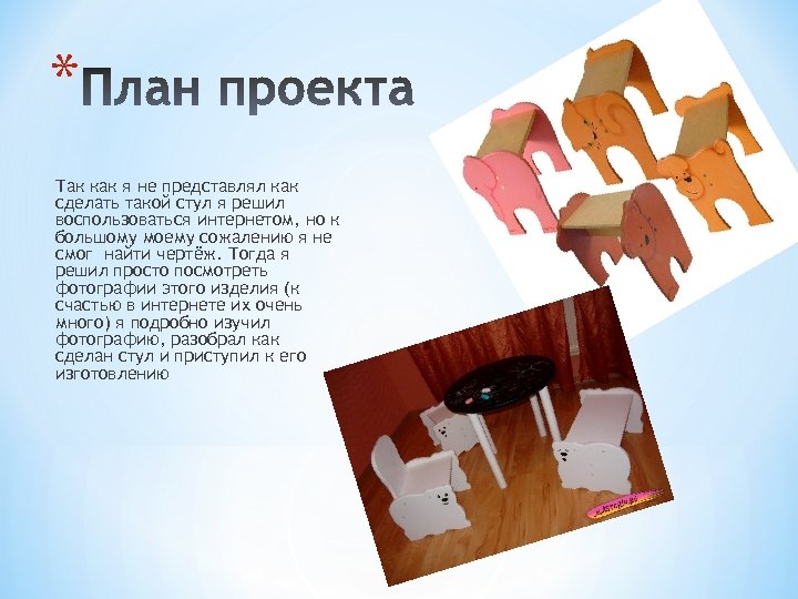 * Так как я не представлял как сделать такой стул я решил воспользоваться интернетом,