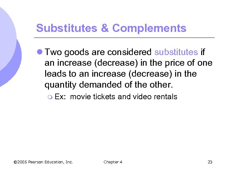 Substitutes & Complements l Two goods are considered substitutes if an increase (decrease) in