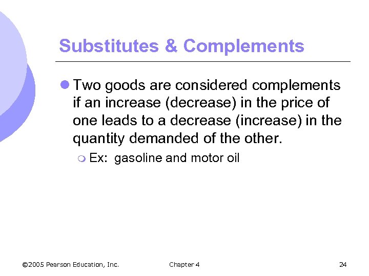 Substitutes & Complements l Two goods are considered complements if an increase (decrease) in