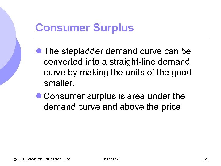 Consumer Surplus l The stepladder demand curve can be converted into a straight-line demand