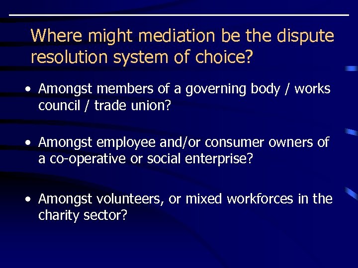 Where might mediation be the dispute resolution system of choice? • Amongst members of