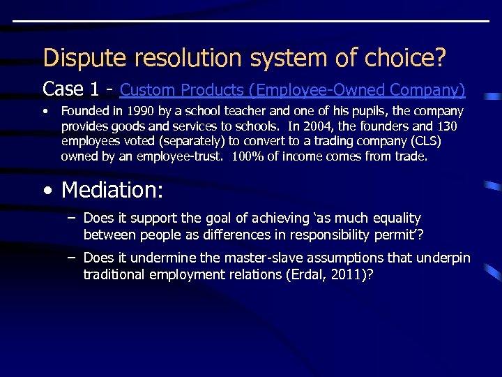 Dispute resolution system of choice? Case 1 - Custom Products (Employee-Owned Company) • Founded