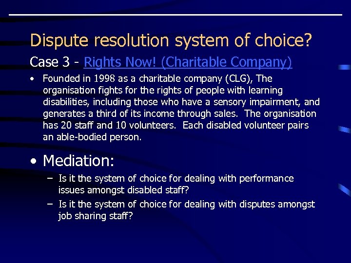 Dispute resolution system of choice? Case 3 - Rights Now! (Charitable Company) • Founded