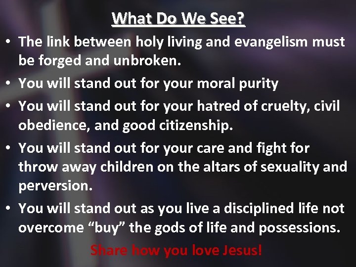 What Do We See? • The link between holy living and evangelism must be