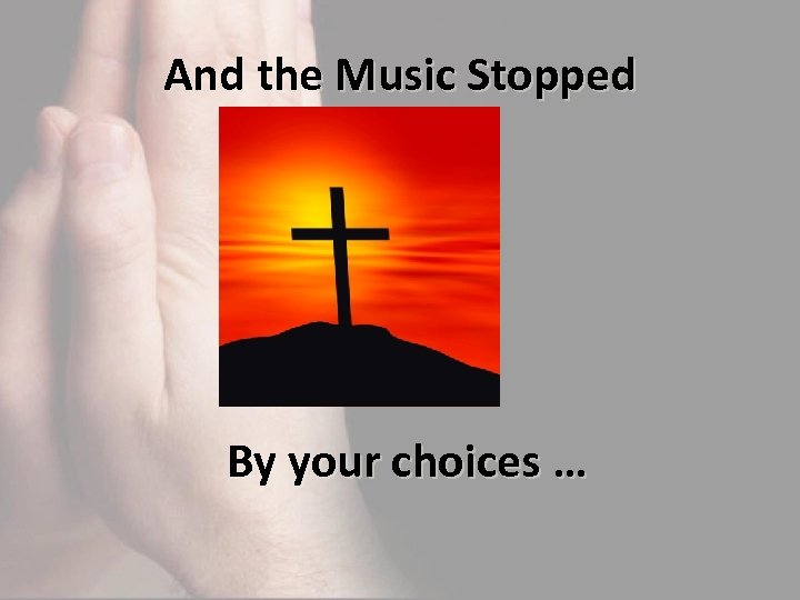 And the Music Stopped By your choices … 