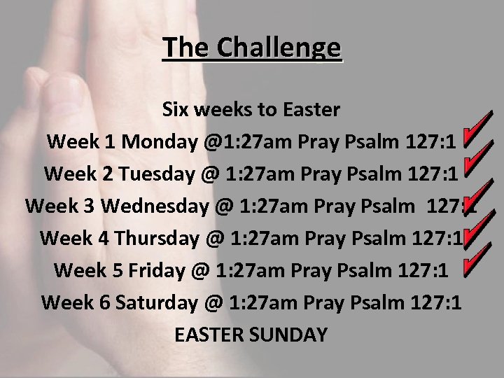 The Challenge Six weeks to Easter Week 1 Monday @1: 27 am Pray Psalm