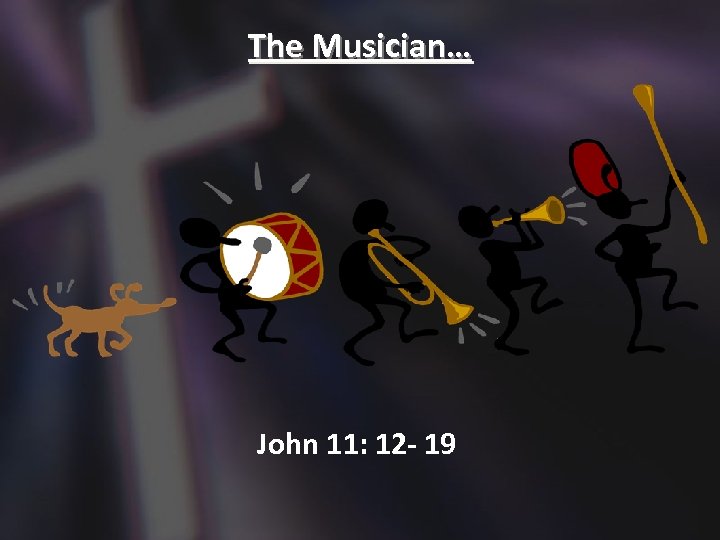 The Musician… John 11: 12 - 19 