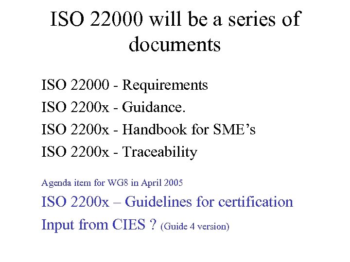 ISO 22000 will be a series of documents ISO 22000 - Requirements ISO 2200