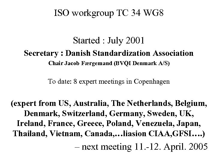 ISO workgroup TC 34 WG 8 Started : July 2001 Secretary : Danish Standardization
