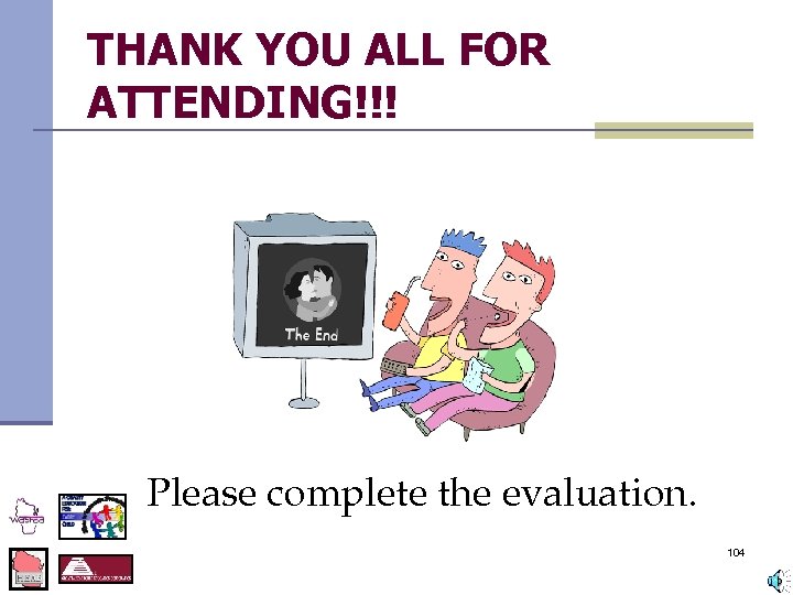 THANK YOU ALL FOR ATTENDING!!! Please complete the evaluation. 104 